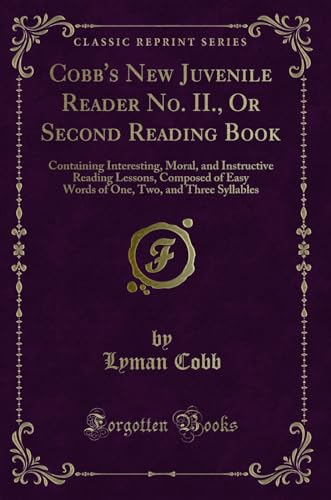 Stock image for Cobb's New Juvenile Reader No II, Or Second Reading Book Containing Interesting, Moral, and Instructive Reading Lessons, Composed of Easy Words of One, Two, and Three Syllables Classic Reprint for sale by PBShop.store US