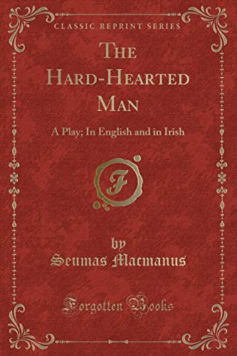 Stock image for The Hard-Hearted Man: A Play; In English and in Irish (Classic Reprint) for sale by Reuseabook