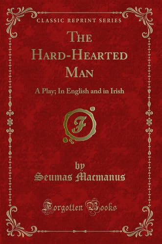 Stock image for The Hard-Hearted Man: A Play; In English and in Irish (Classic Reprint) for sale by Reuseabook