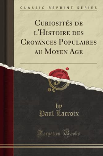 Stock image for Curiosit  s de l'Histoire des Croyances Populaires au Moyen Age (Classic Reprint) for sale by WorldofBooks