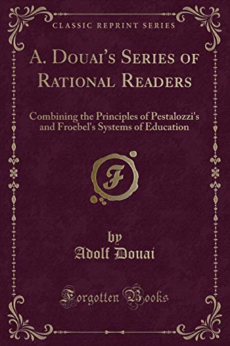Imagen de archivo de A Douai's Series of Rational Readers Combining the Principles of Pestalozzi's and Froebel's Systems of Education Classic Reprint a la venta por PBShop.store US