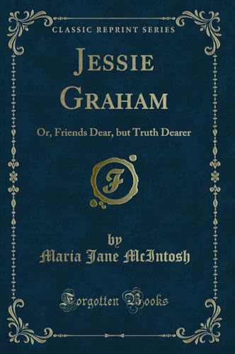 Beispielbild fr Jessie Graham: Or, Friends Dear, but Truth Dearer (Classic Reprint) zum Verkauf von Reuseabook