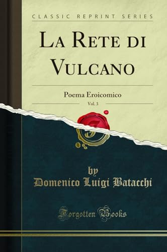 Stock image for La Rete di Vulcano, Vol. 3: Poema Eroicomico (Classic Reprint) for sale by Forgotten Books