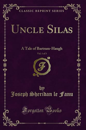 Imagen de archivo de Uncle Silas, Vol. 1 of 3: A Tale of Bartram-Haugh (Classic Reprint) a la venta por Forgotten Books