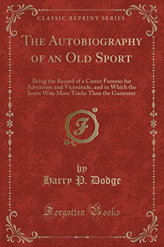 9780259583844: The Autobiography of an Old Sport: Being the Record of a Career Famous for Adventure and Vicissitude, and in Which the Jester Won More Tricks Than the Gamester (Classic Reprint)