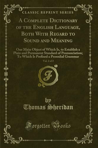 9780259585985: A Complete Dictionary of the English Language, Both With Regard to Sound and Meaning, Vol. 2 of 2: One Main Object of Which Is, to Establish a Plain ... a Prosodial Grammar (Classic Reprint)