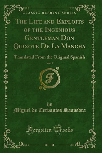 9780259599067: The Life and Exploits of the Ingenious Gentleman Don Quixote De La Mancha, Vol. 3: Translated From the Original Spanish (Classic Reprint)
