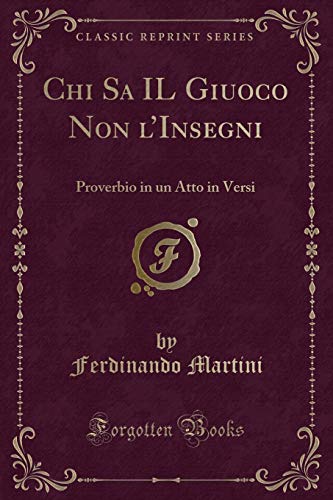 Imagen de archivo de Chi Sa IL Giuoco Non l'Insegni Proverbio in un Atto in Versi Classic Reprint a la venta por PBShop.store US