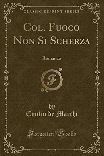 Stock image for Col. Fuoco Non Si Scherza: Romanzo (Classic Reprint) for sale by Forgotten Books
