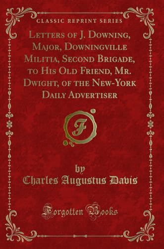 Stock image for Letters of J Downing, Major, Downingville Militia, Second Brigade, to His Old Friend, Mr Dwight, of the NewYork Daily Advertiser Classic Reprint for sale by PBShop.store US