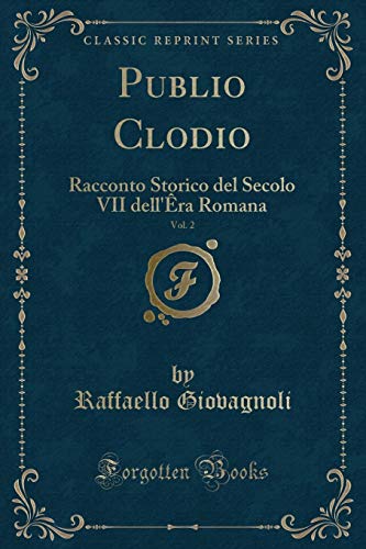 Imagen de archivo de Publio Clodio, Vol. 2: Racconto Storico del Secolo VII dell' ra Romana a la venta por Forgotten Books
