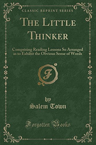 Stock image for The Little Thinker Comprising Reading Lessons So Arranged as to Exhibit the Obvious Sense of Words Classic Reprint for sale by PBShop.store US