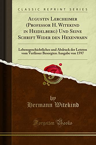 Imagen de archivo de Augustin Lercheimer Professor H Witekind in Heidelberg Und Seine Schrift Wider den Hexenwahn Lebensgeschichtliches und Abdruck der Letzten vom Besorgten Ausgabe von 1597 Classic Reprint a la venta por PBShop.store US