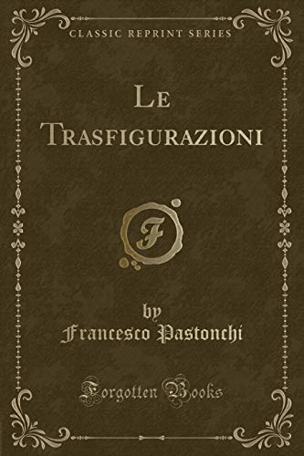 Stock image for Le Trasfigurazioni (Classic Reprint) for sale by PBShop.store US