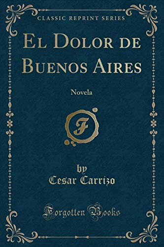 Beispielbild fr El Dolor de Buenos Aires Novela Classic Reprint zum Verkauf von PBShop.store US