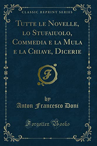 Imagen de archivo de Tutte le Novelle, lo Stufaiuolo, Commedia e la Mula e la Chiave, Dicerie Classic Reprint a la venta por PBShop.store US