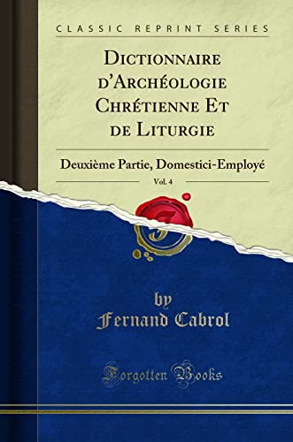 Stock image for Dictionnaire d'Archologie Chrtienne Et de Liturgie, Vol. 4: Deuxime Partie, Domestici-Employ (Classic Reprint) for sale by Revaluation Books