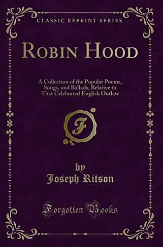 Imagen de archivo de Robin Hood A Collection of the Popular Poems, Songs, and Ballads, Relative to That Celebrated English Outlaw Classic Reprint a la venta por PBShop.store US