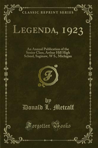 Stock image for Legenda, 1923 An Annual Publication of the Senior Class, Arthur Hill High School, Saginaw, W S, Michigan Classic Reprint for sale by PBShop.store US