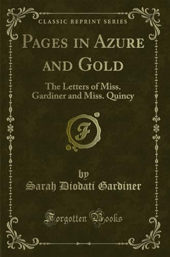 Beispielbild fr Pages in Azure and Gold: The Letters of Miss. Gardiner and Miss. Quincy zum Verkauf von Forgotten Books