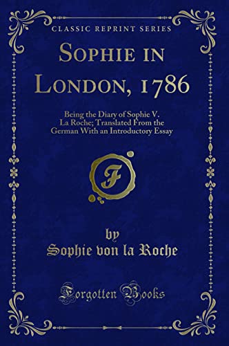 Beispielbild fr Sophie in London, 1786: Being the Diary of Sophie V. La Roche; Translated From the German With an Introductory Essay (Classic Reprint) zum Verkauf von WorldofBooks