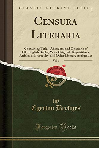 Beispielbild fr Censura Literaria, Vol. 1 : Containing Titles, Abstracts, and Opinions of Old English Books; With Original Disquisitions, Articles of Biography, and Other Literary Antiquities (Classic Reprint) zum Verkauf von Buchpark