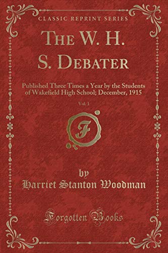 Stock image for The W. H. S. Debater, Vol. 1: Published Three Times a Year by the Students of Wakefield High School; December, 1915 (Classic Reprint) for sale by Reuseabook