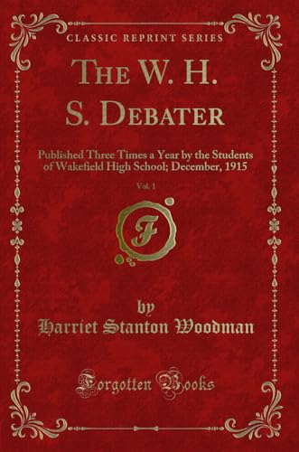 9780259876168: The W. H. S. Debater, Vol. 1: Published Three Times a Year by the Students of Wakefield High School; December, 1915 (Classic Reprint)
