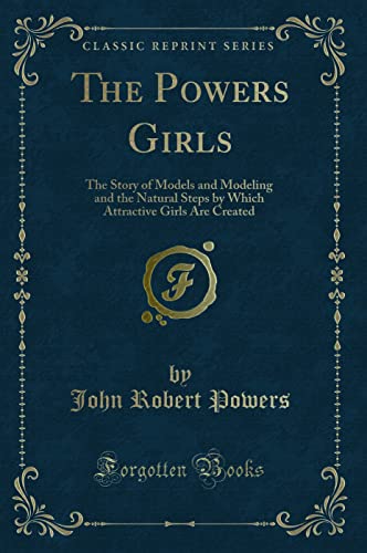 9780259879145: The Powers Girls: The Story of Models and Modeling and the Natural Steps by Which Attractive Girls Are Created (Classic Reprint)