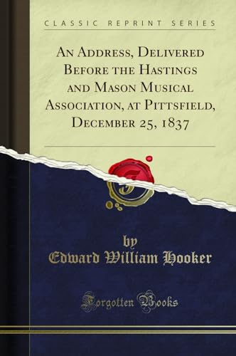 Beispielbild fr An Address, Delivered Before the Hastings and Mason Musical Association, at Pittsfield, December 25, 1837 Classic Reprint zum Verkauf von PBShop.store US