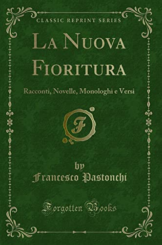 Stock image for La Nuova Fioritura Racconti, Novelle, Monologhi e Versi Classic Reprint for sale by PBShop.store US