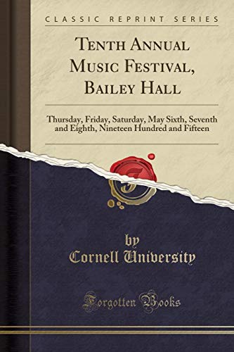Stock image for Tenth Annual Music Festival, Bailey Hall Thursday, Friday, Saturday, May Sixth, Seventh and Eighth, Nineteen Hundred and Fifteen Classic Reprint for sale by PBShop.store US