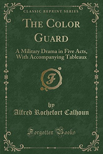 Stock image for The Color Guard A Military Drama in Five Acts, With Accompanying Tableaux Classic Reprint for sale by PBShop.store US