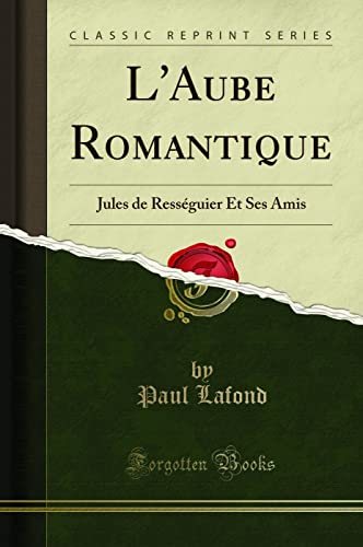 Beispielbild fr L'Aube Romantique: Jules de Ress guier Et Ses Amis (Classic Reprint) zum Verkauf von Forgotten Books