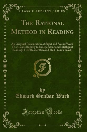 Stock image for The Rational Method in Reading An Original Presentation of Sight and Sound Work That Leads Rapidly to Independent and Intelligent Reading First Reader Second HalfYear's Work Classic Reprint for sale by PBShop.store US