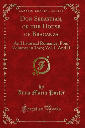 Imagen de archivo de Don Sebastian, or the House of Braganza An Historical Romance Four Volumes in Two Vol I And II Classic Reprint a la venta por PBShop.store US