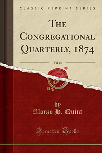 Imagen de archivo de The Congregational Quarterly, 1874, Vol. 16 (Classic Reprint) a la venta por Forgotten Books