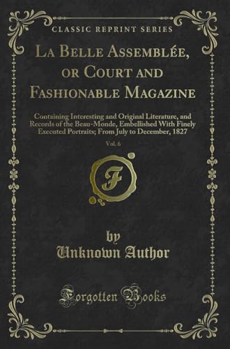 Stock image for La Belle Assembl e, or Court and Fashionable Magazine, Vol. 6 (Classic Reprint) for sale by Forgotten Books