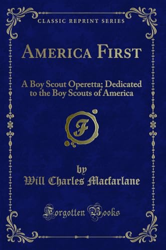 Imagen de archivo de America First: A Boy Scout Operetta; Dedicated to the Boy Scouts of America a la venta por Forgotten Books