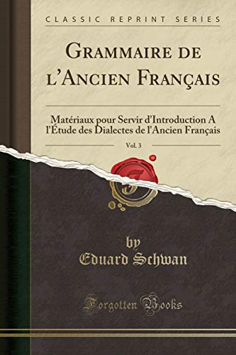 Imagen de archivo de Grammaire de l'Ancien Français, Vol. 3 (Classic Reprint) a la venta por Forgotten Books