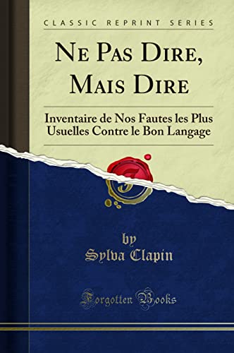 Beispielbild fr Ne Pas Dire, Mais Dire Inventaire de Nos Fautes les Plus Usuelles Contre le Bon Langage Classic Reprint zum Verkauf von PBShop.store US