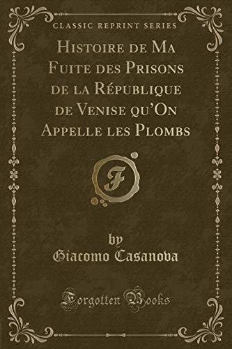 Beispielbild fr Histoire de Ma Fuite des Prisons de la Rpublique de Venise qu'On Appelle les Plombs Classic Reprint zum Verkauf von PBShop.store US