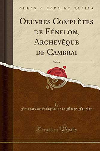Imagen de archivo de Oeuvres Compl tes de F nelon, Archevêque de Cambrai, Vol. 6 (Classic Reprint) a la venta por Forgotten Books