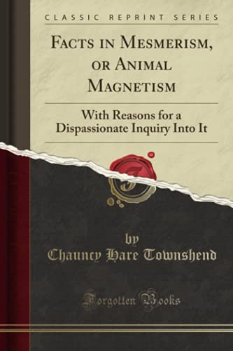 Imagen de archivo de Facts in Mesmerism, or Animal Magnetism With Reasons for a Dispassionate Inquiry Into It Classic Reprint a la venta por PBShop.store US