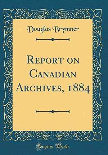 Stock image for Report on Canadian Archives, 1884 Classic Reprint for sale by PBShop.store US