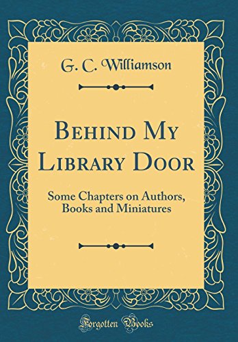 9780260002945: Behind My Library Door: Some Chapters on Authors, Books and Miniatures (Classic Reprint)