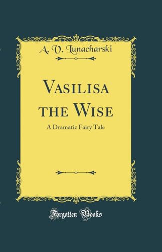 Imagen de archivo de Vasilisa the Wise A Dramatic Fairy Tale Classic Reprint a la venta por PBShop.store US