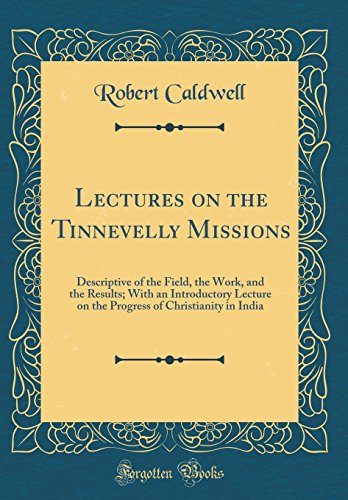 9780260010711: Lectures on the Tinnevelly Missions: Descriptive of the Field, the Work, and the Results; With an Introductory Lecture on the Progress of Christianity in India (Classic Reprint)