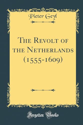 9780260013156: The Revolt of the Netherlands (1555-1609) (Classic Reprint)