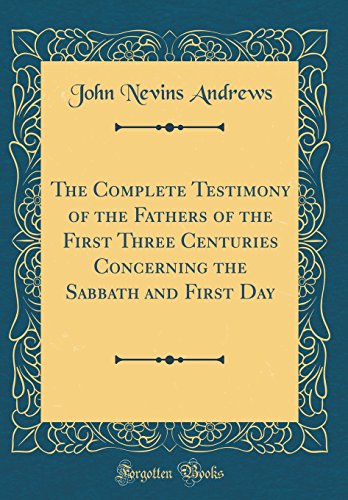 Beispielbild fr The Complete Testimony of the Fathers of the First Three Centuries Concerning the Sabbath and First Day Classic Reprint zum Verkauf von PBShop.store US